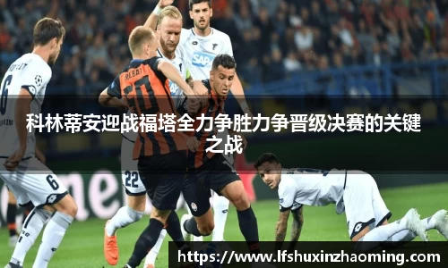 科林蒂安迎战福塔全力争胜力争晋级决赛的关键之战